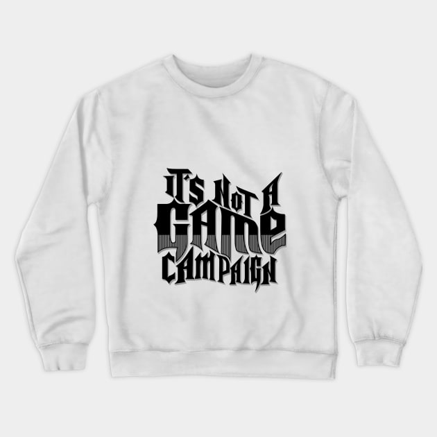 Its Not A Game campaign Crewneck Sweatshirt by jamalrogers